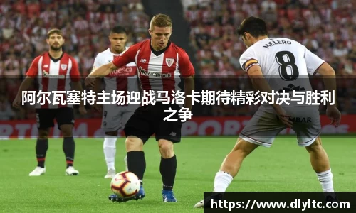 阿尔瓦塞特主场迎战马洛卡期待精彩对决与胜利之争